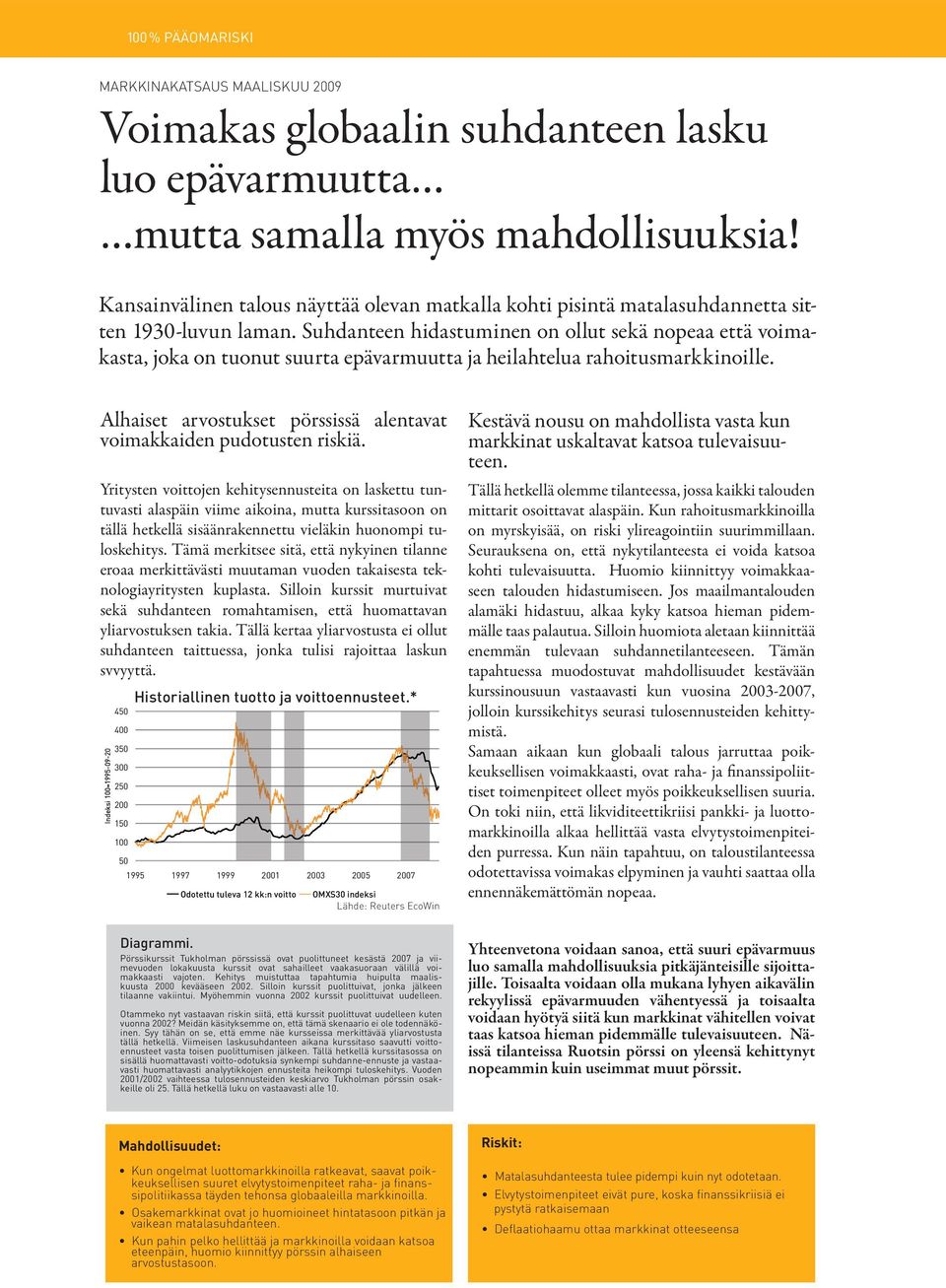 Suhdanteen hidastuminen on ollut sekä nopeaa että voimakasta, joka on tuonut suurta epävarmuutta ja heilahtelua rahoitusmarkkinoille.