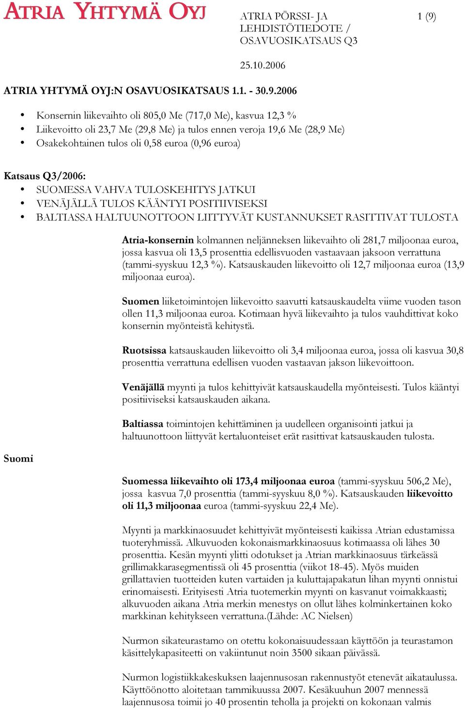 RASITTIVAT TULOSTA Suomi Atria-konsernin kolmannen neljänneksen liikevaihto oli 281,7 miljoonaa euroa, jossa kasvua oli 13,5 prosenttia edellisvuoden vastaavaan jaksoon verrattuna (tammi-syyskuu 12,3