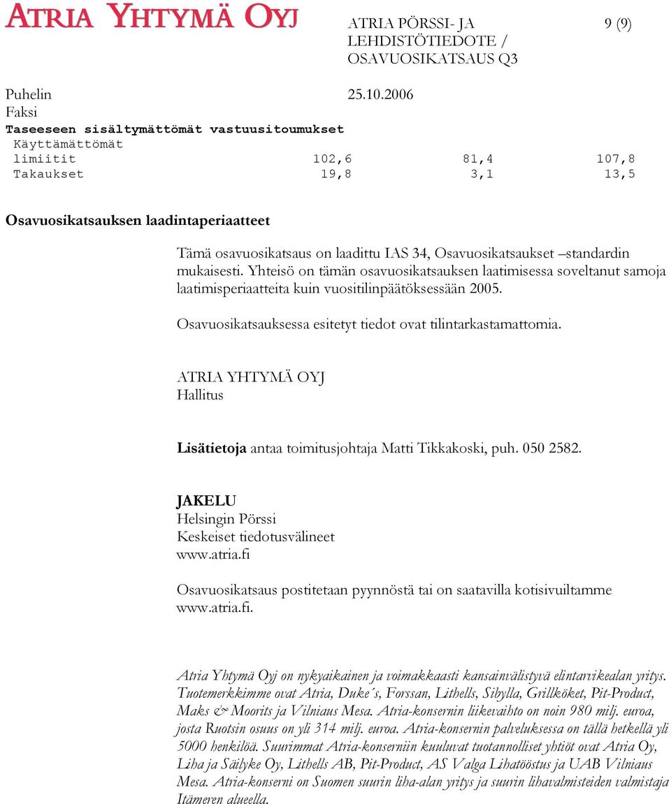 Osavuosikatsauksessa esitetyt tiedot ovat tilintarkastamattomia. ATRIA YHTYMÄ OYJ Hallitus Lisätietoja antaa toimitusjohtaja Matti Tikkakoski, puh. 050 2582.