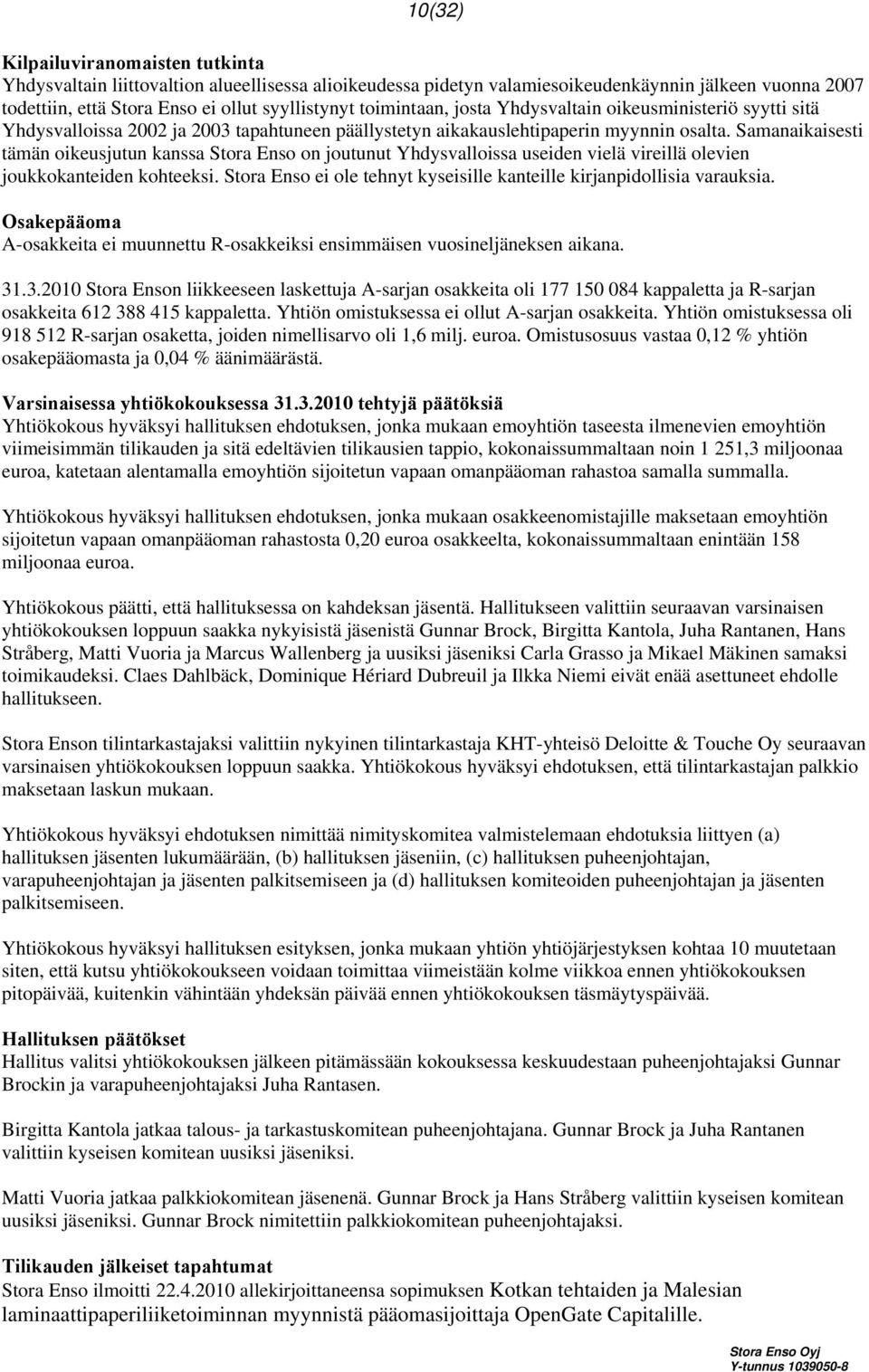 Samanaikaisesti tämän oikeusjutun kanssa Stora Enso on joutunut Yhdysvalloissa useiden vielä vireillä olevien joukkokanteiden kohteeksi.