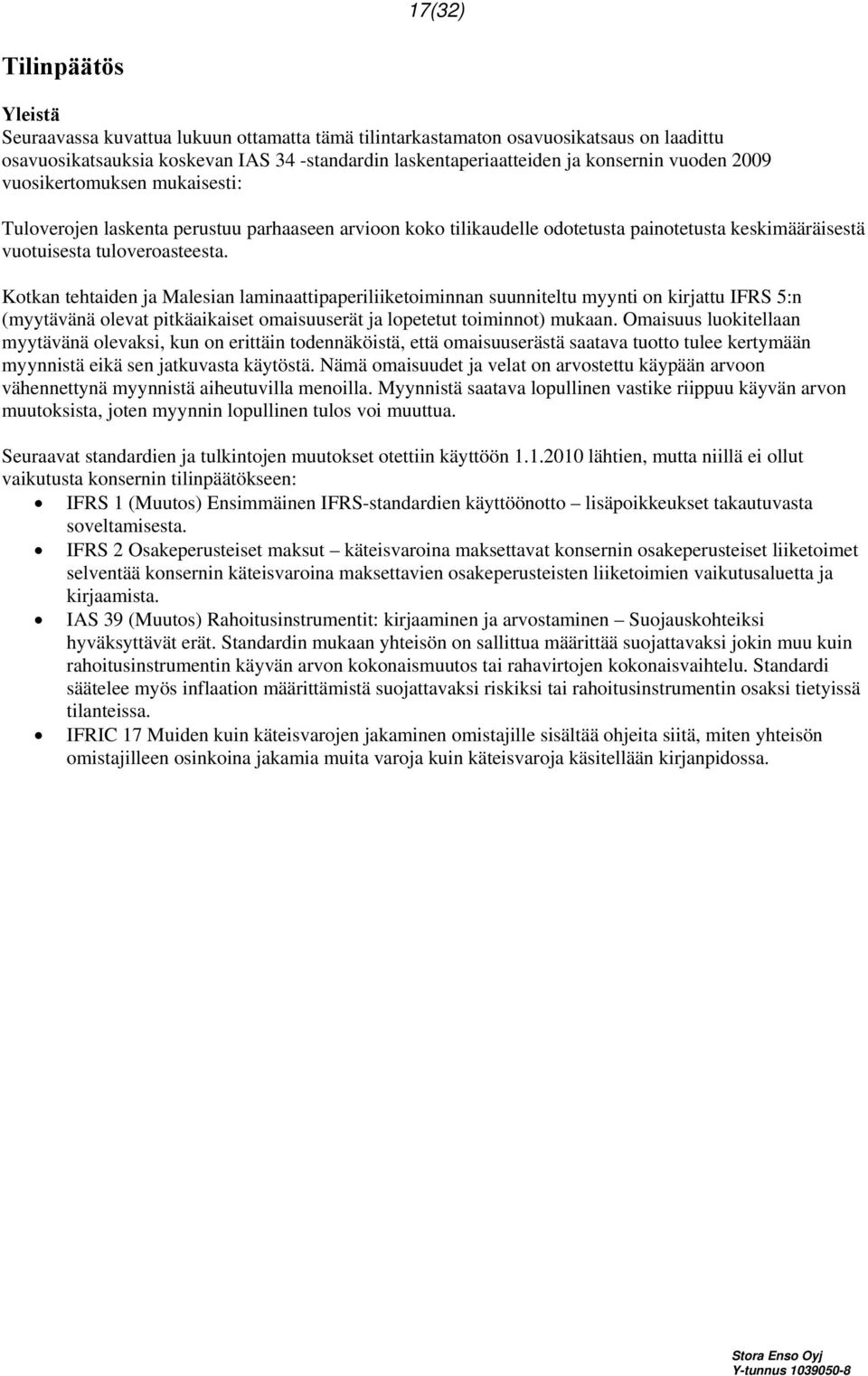 Kotkan tehtaiden ja Malesian laminaattipaperiliiketoiminnan suunniteltu myynti on kirjattu IFRS 5:n (myytävänä olevat pitkäaikaiset omaisuuserät ja lopetetut toiminnot) mukaan.