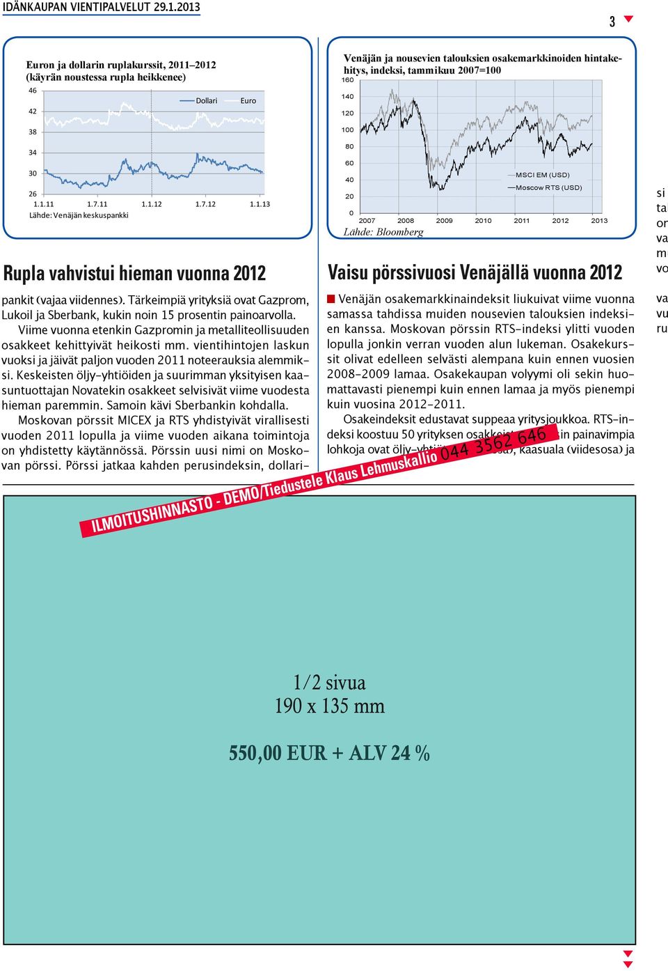 Tärkeimpiä yrityksiä ovat Gazprom, Lukoil ja Sberbank, kukin noin 15 prosentin painoarvolla. Viime vuonna etenkin Gazpromin ja metalliteollisuuden osakkeet kehittyivät heikosti mm.