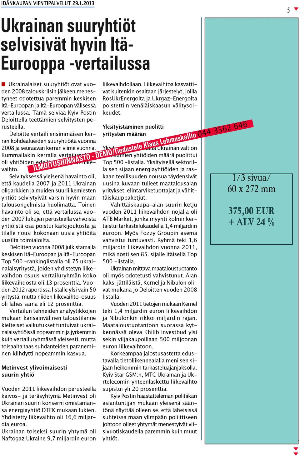 Deloitte vertaili ensimmäisen kerran kohdealueiden suuryhtiöitä vuonna 2008 ja seuraavan kerran viime vuonna. Kummallakin kerralla vertailupohjan oli yhtiöiden edellisen vuoden liikevaihto.