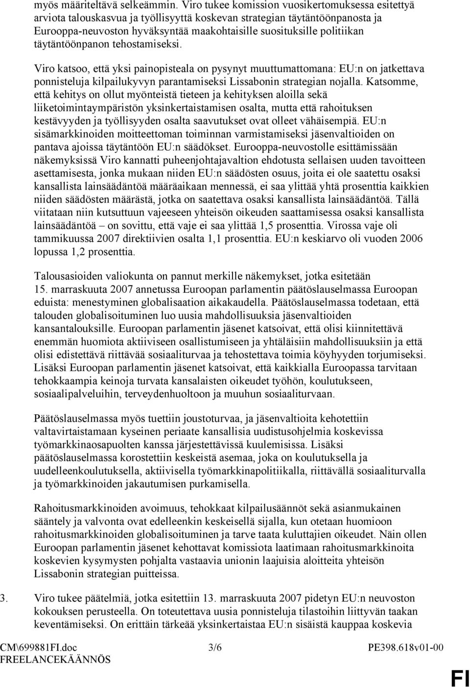 täytäntöönpanon tehostamiseksi. Viro katsoo, että yksi painopisteala on pysynyt muuttumattomana: EU:n on jatkettava ponnisteluja kilpailukyvyn parantamiseksi Lissabonin strategian nojalla.