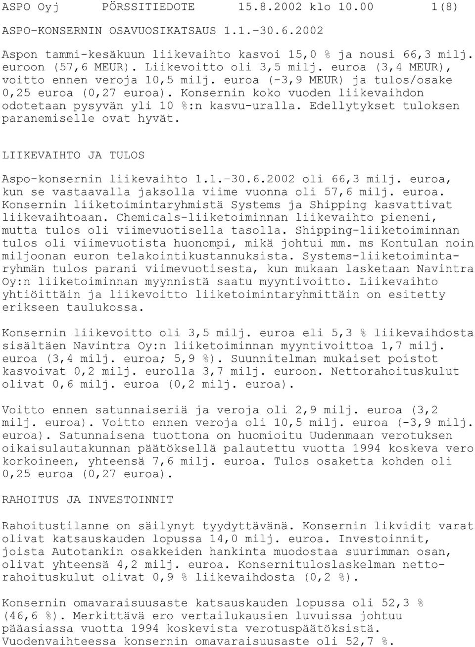 Konsernin koko vuoden liikevaihdon odotetaan pysyvän yli 10 %:n kasvu-uralla. Edellytykset tuloksen paranemiselle ovat hyvät. LIIKEVAIHTO JA TULOS Aspo-konsernin liikevaihto 1.1. 30.6.