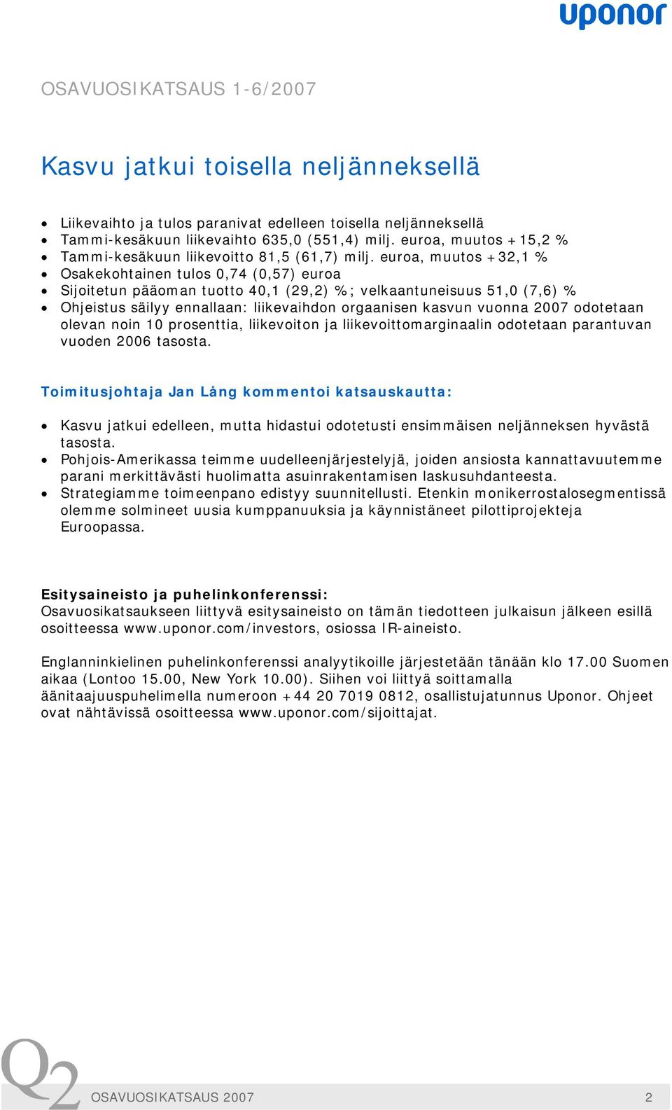 euroa, muutos +32,1 % Osakekohtainen tulos 0,74 (0,57) euroa Sijoitetun pääoman tuotto 40,1 (29,2) %; velkaantuneisuus 51,0 (7,6) % Ohjeistus säilyy ennallaan: liikevaihdon orgaanisen kasvun vuonna