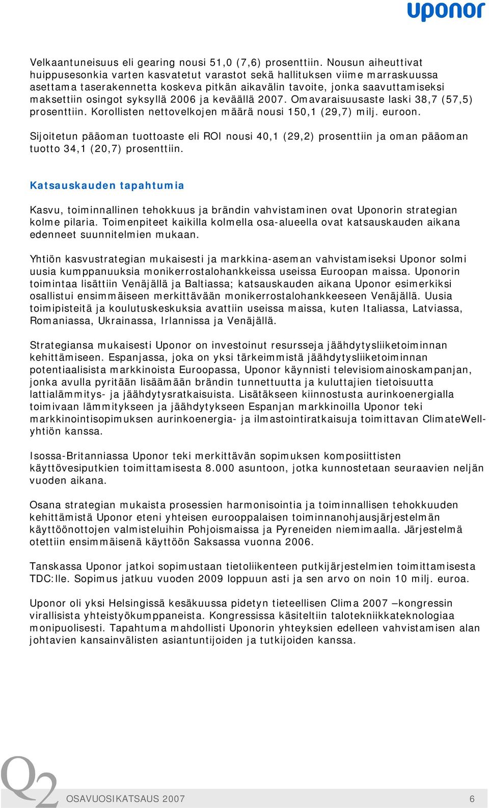 syksyllä 2006 ja keväällä 2007. Omavaraisuusaste laski 38,7 (57,5) prosenttiin. Korollisten nettovelkojen määrä nousi 150,1 (29,7) milj. euroon.