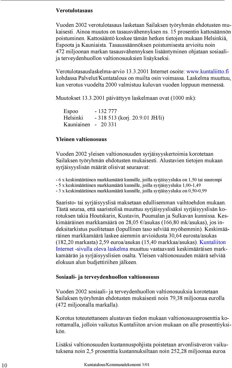 Tasaussäännöksen poistumisesta arvioitu noin 472 miljoonan markan tasausvähennyksen lisääntyminen ohjataan sosiaalija terveydenhuollon valtionosuuksien lisäykseksi. Verotulotasauslaskelma-arvio 13.