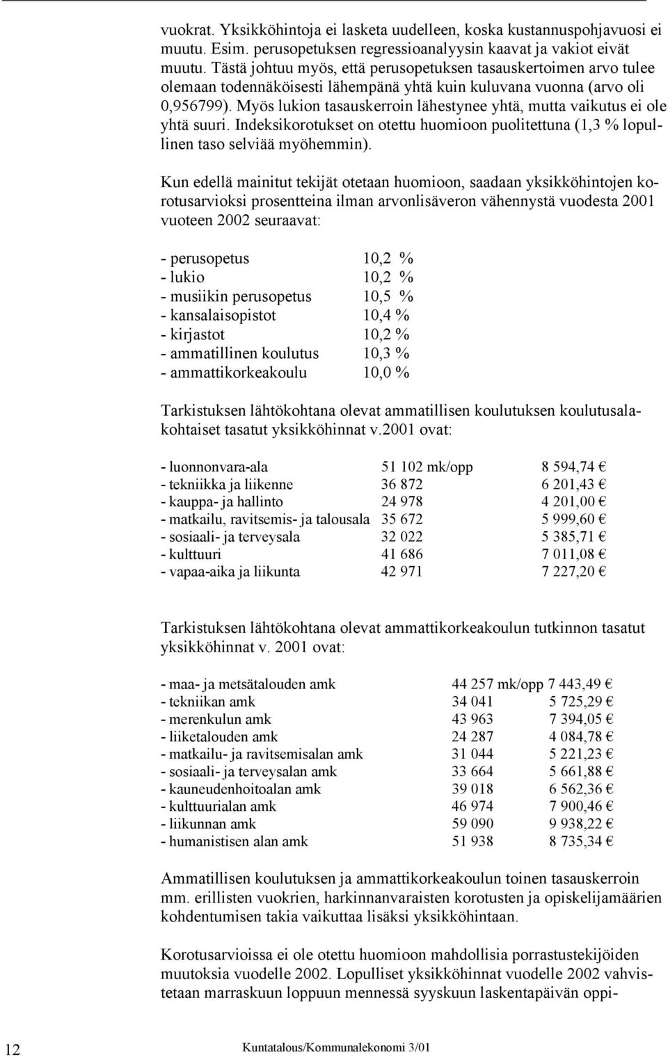 Myös lukion tasauskerroin lähestynee yhtä, mutta vaikutus ei ole yhtä suuri. Indeksikorotukset on otettu huomioon puolitettuna (1,3 % lopullinen taso selviää myöhemmin).