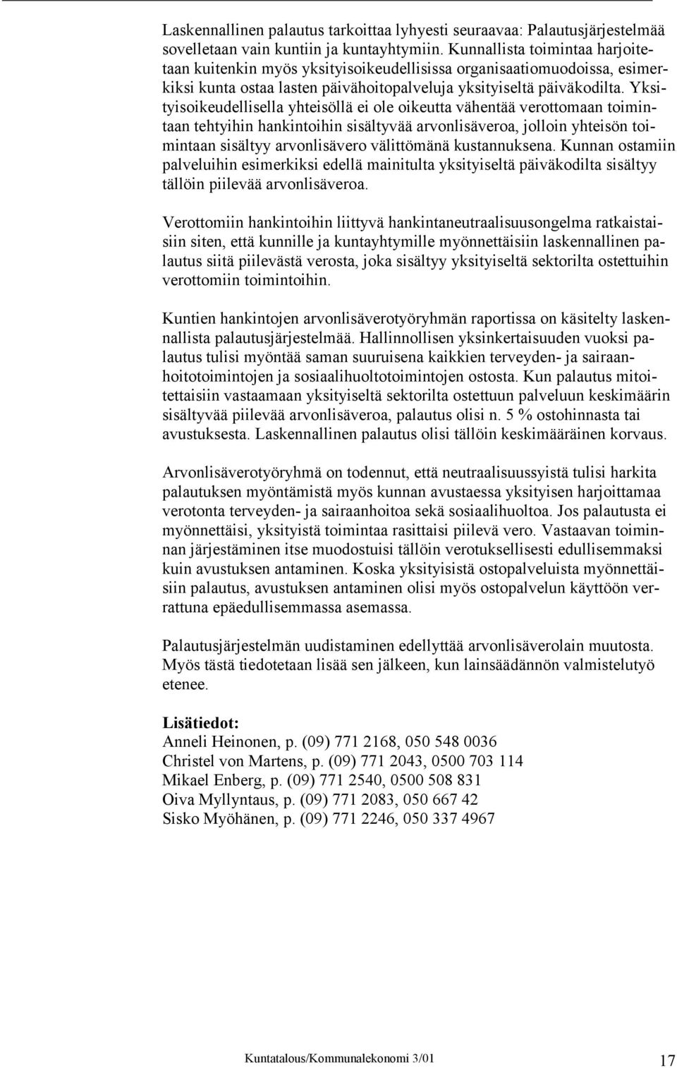 Yksityisoikeudellisella yhteisöllä ei ole oikeutta vähentää verottomaan toimintaan tehtyihin hankintoihin sisältyvää arvonlisäveroa, jolloin yhteisön toimintaan sisältyy arvonlisävero välittömänä