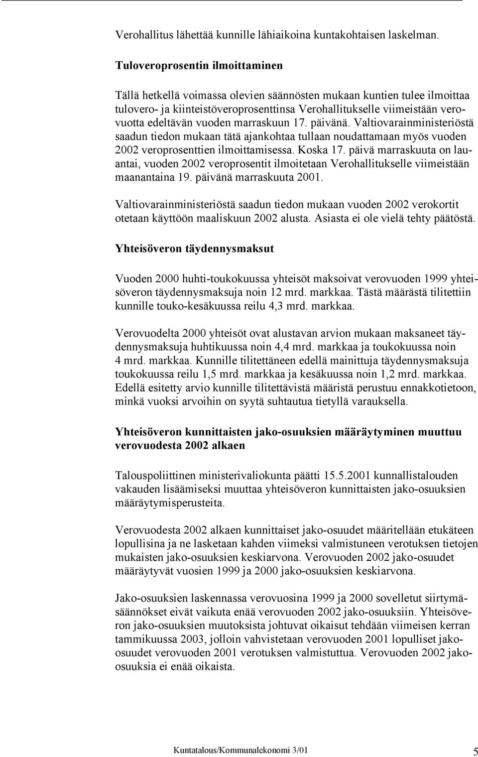 vuoden marraskuun 17. päivänä. Valtiovarainministeriöstä saadun tiedon mukaan tätä ajankohtaa tullaan noudattamaan myös vuoden 2002 veroprosenttien ilmoittamisessa. Koska 17.