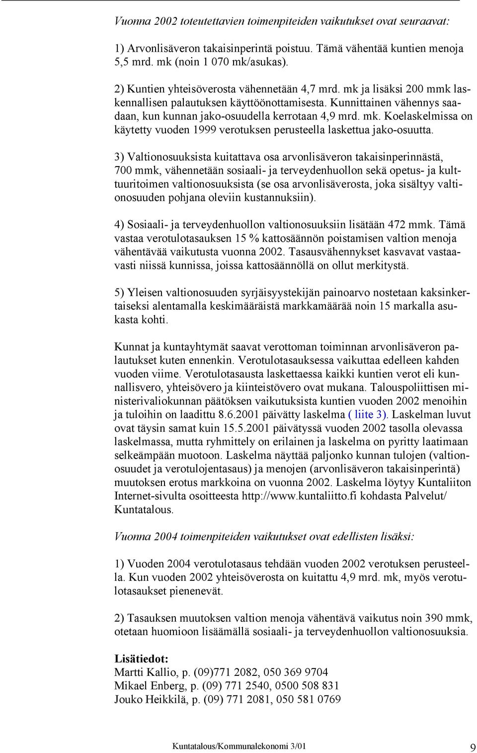 3) Valtionosuuksista kuitattava osa arvonlisäveron takaisinperinnästä, 700 mmk, vähennetään sosiaali- ja terveydenhuollon sekä opetus- ja kulttuuritoimen valtionosuuksista (se osa arvonlisäverosta,