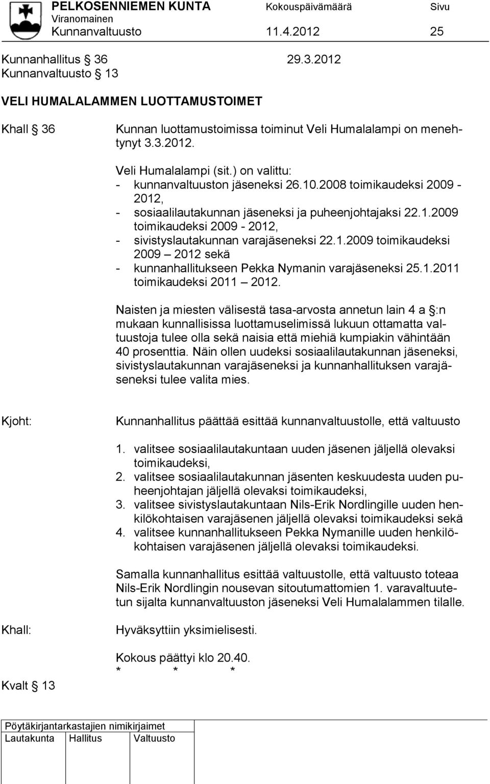 1.2009 toimikaudeksi 2009 2012 sekä - kunnanhallitukseen Pekka Nymanin varajäseneksi 25.1.2011 toimikaudeksi 2011 2012.