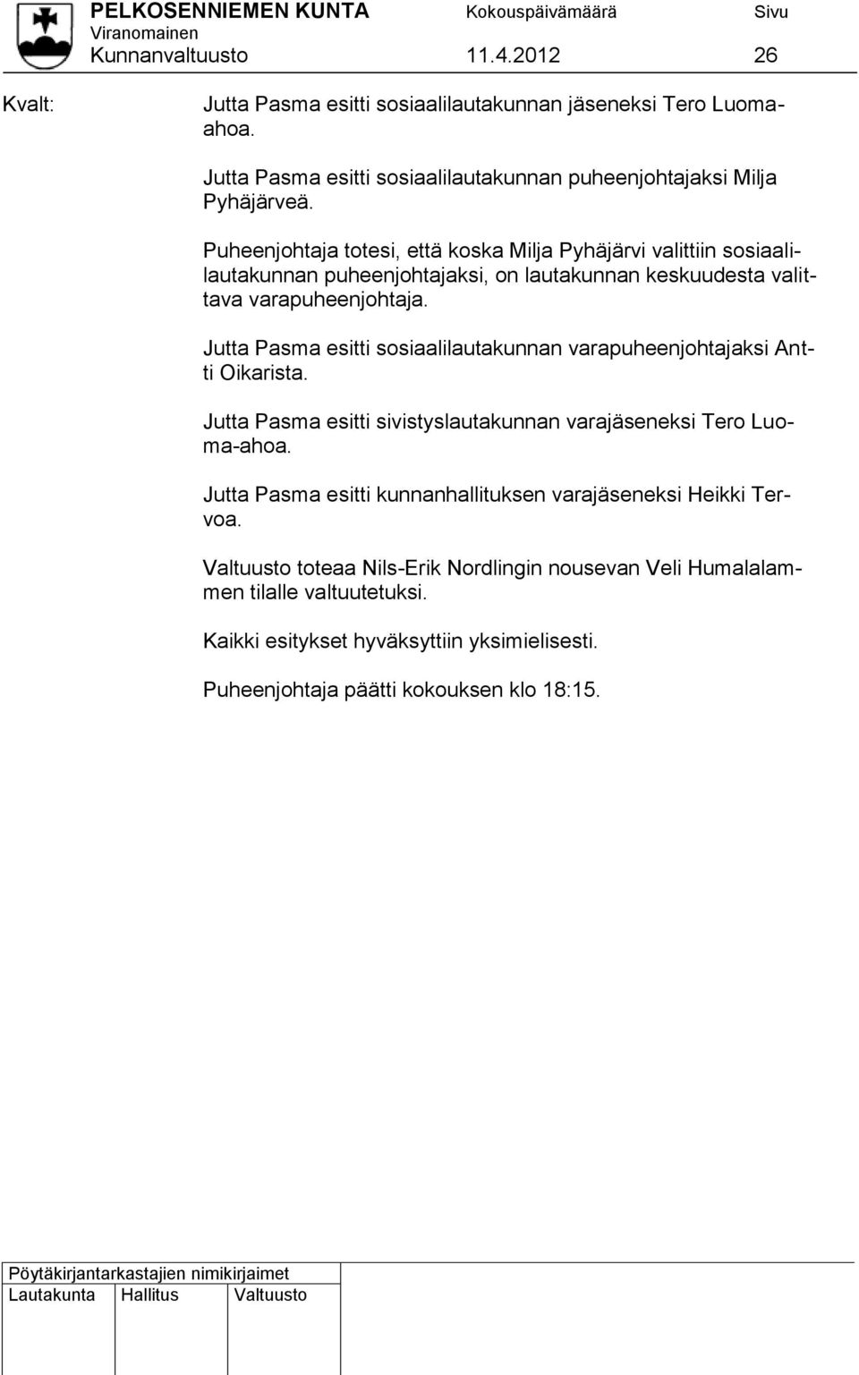 Jutta Pasma esitti sosiaalilautakunnan varapuheenjohtajaksi Antti Oikarista. Jutta Pasma esitti sivistyslautakunnan varajäseneksi Tero Luoma-ahoa.