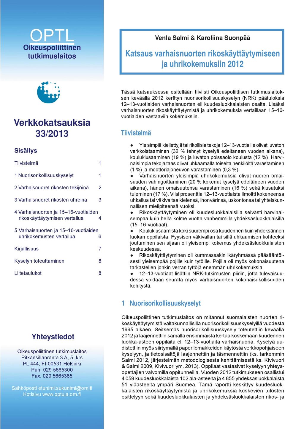 uhrikokemusten vertailua Kirjallisuus 7 Kyselyn toteuttaminen 8 Liitetaulukot 8 Tässä katsauksessa esitellään tiiviisti Oikeuspoliittisen tutkimuslaitoksen keväällä 2012 kerätyn