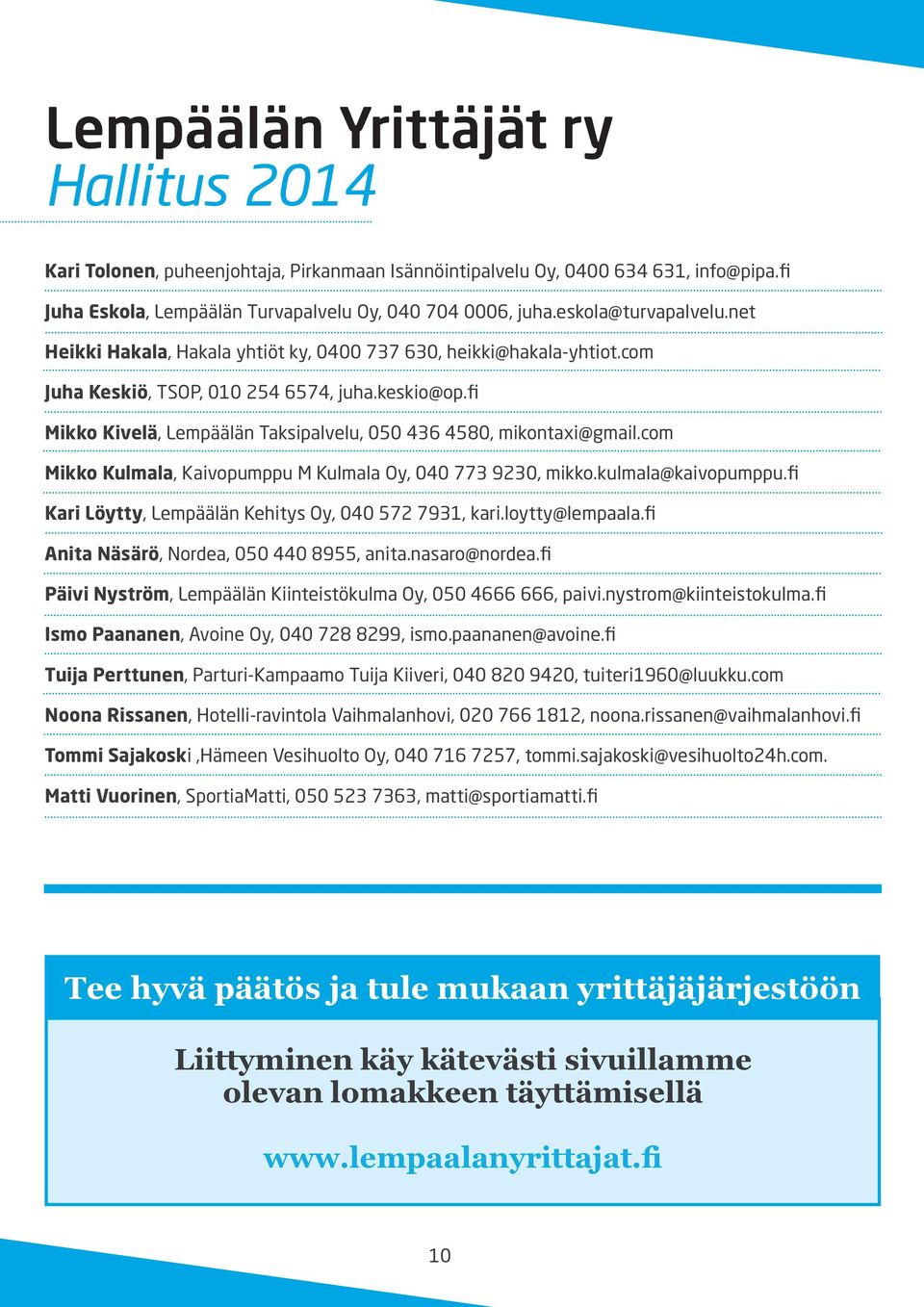 fi Mikko Kivelä, Lempäälän Taksipalvelu, 050 436 4580, mikontaxi@gmail.com Mikko Kulmala, Kaivopumppu M Kulmala Oy, 040 773 9230, mikko.kulmala@kaivopumppu.