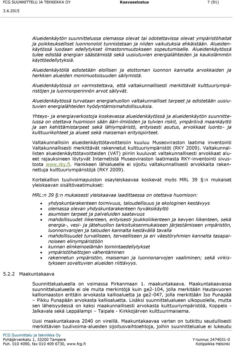 Alueidenkäytössä tulee edistää energian säästämistä sekä uusiutuvien energialähteiden ja kaukolämmön käyttöedellytyksiä.