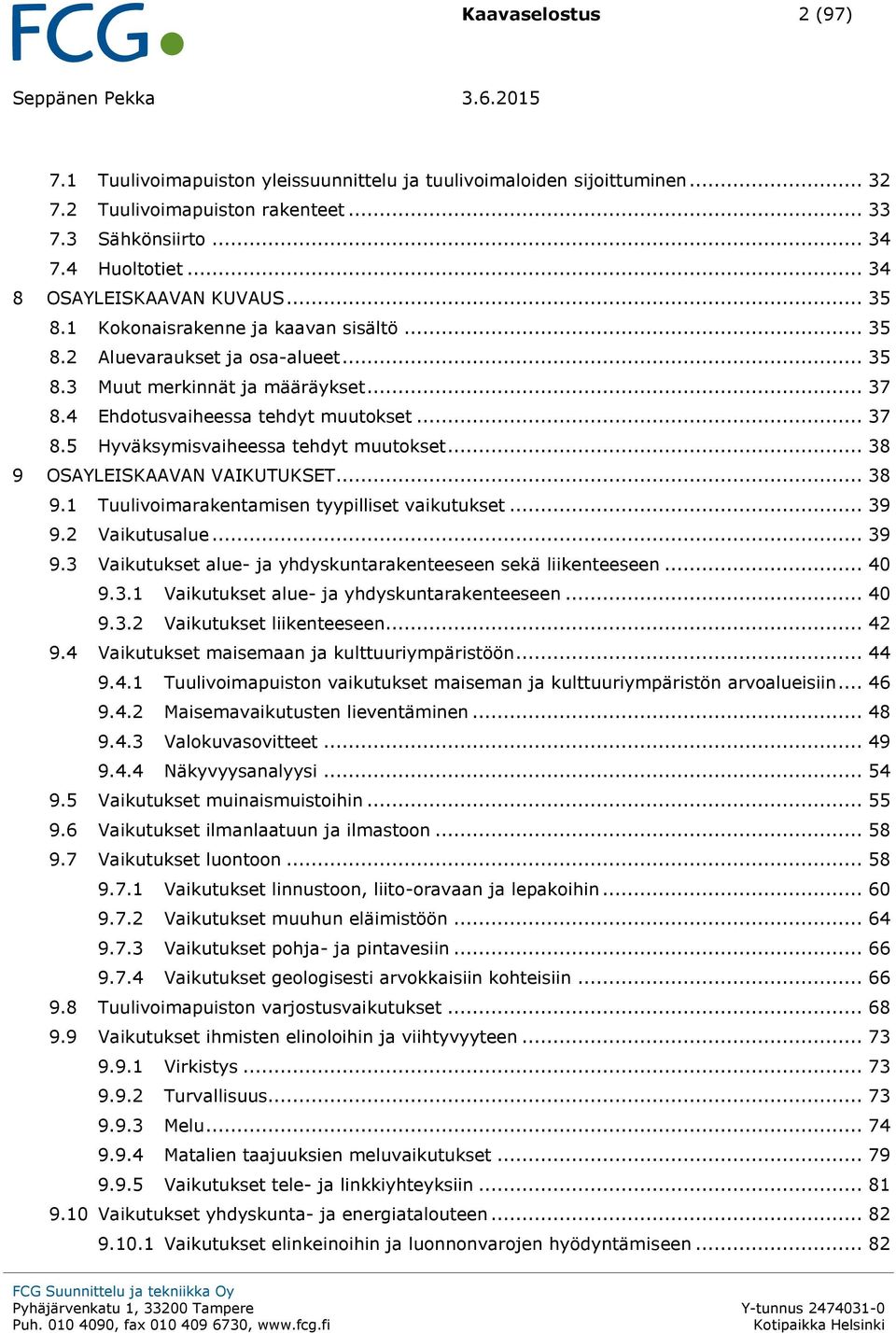 .. 37 8.5 Hyväksymisvaiheessa tehdyt muutokset... 38 9 OSAYLEISKAAVAN VAIKUTUKSET... 38 9.1 Tuulivoimarakentamisen tyypilliset vaikutukset... 39 9.