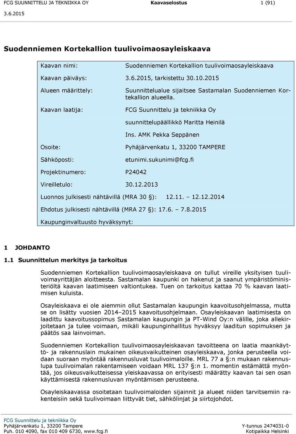 AMK Pekka Seppänen Osoite: Sähköposti: Projektinumero: Pyhäjärvenkatu 1, 33200 TAMPERE etunimi.sukunimi@fcg.fi P24042 Vireilletulo: 30.12.2013 Luonnos julkisesti nähtävillä (MRA 30 ): 12.11. 12.12.2014 Ehdotus julkisesti nähtävillä (MRA 27 ): 17.