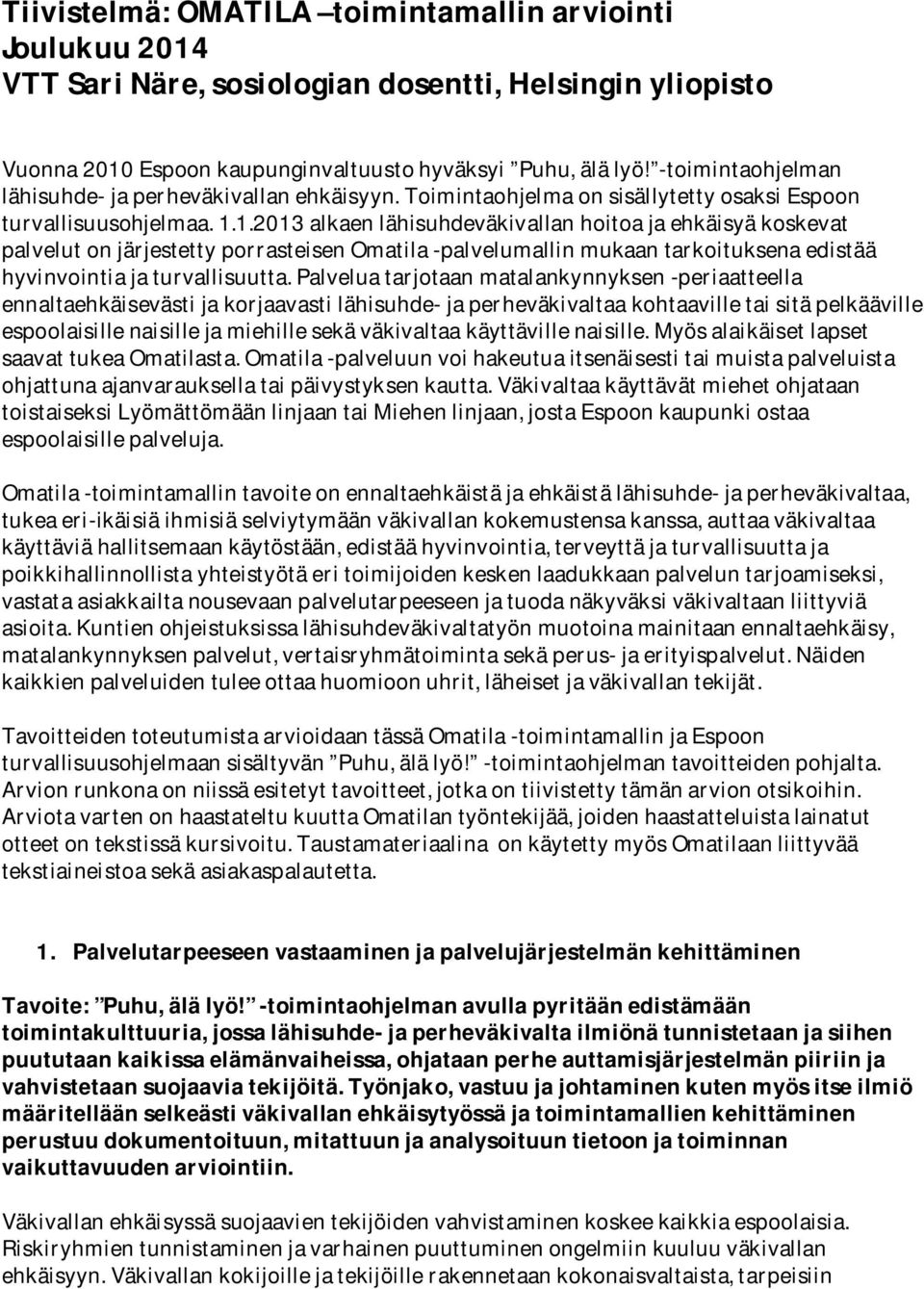 1.2013 alkaen lähisuhdeväkivallan hoitoa ja ehkäisyä koskevat palvelut on järjestetty porrasteisen Omatila -palvelumallin mukaan tarkoituksena edistää hyvinvointia ja turvallisuutta.