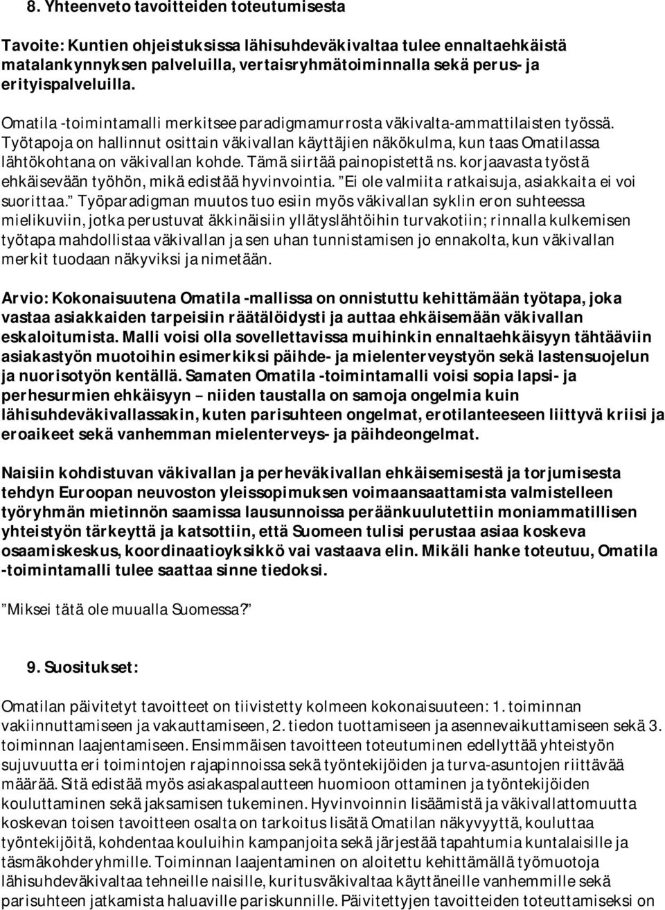 Työtapoja on hallinnut osittain väkivallan käyttäjien näkökulma, kun taas Omatilassa lähtökohtana on väkivallan kohde. Tämä siirtää painopistettä ns.