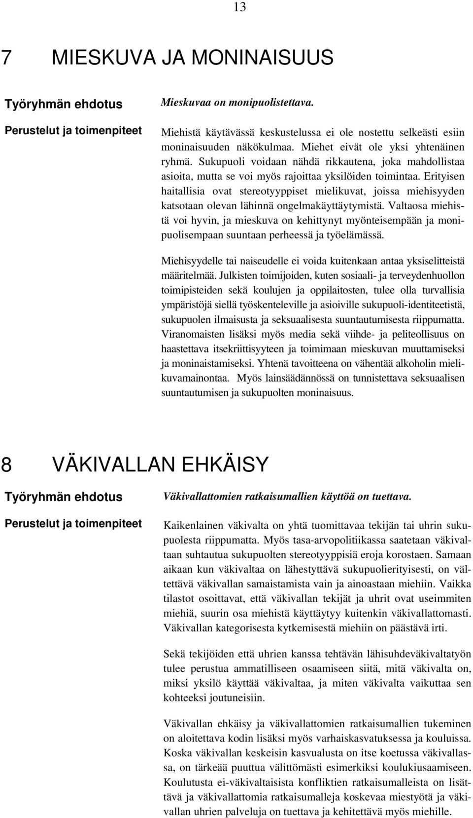 Erityisen haitallisia ovat stereotyyppiset mielikuvat, joissa miehisyyden katsotaan olevan lähinnä ongelmakäyttäytymistä.