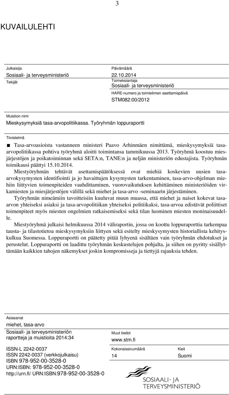 Työryhmän loppuraportti Tiivistelmä Tasa-arvoasioista vastanneen ministeri Paavo Arhinmäen nimittämä, mieskysymyksiä tasaarvopolitiikassa pohtiva työryhmä aloitti toimintansa tammikuussa 2013.