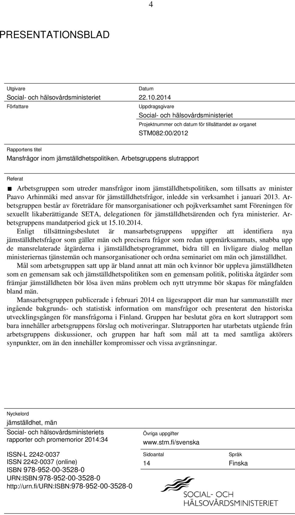 Arbetsgruppens slutrapport Referat Arbetsgruppen som utreder mansfrågor inom jämställdhetspolitiken, som tillsatts av minister Paavo Arhinmäki med ansvar för jämställdhetsfrågor, inledde sin