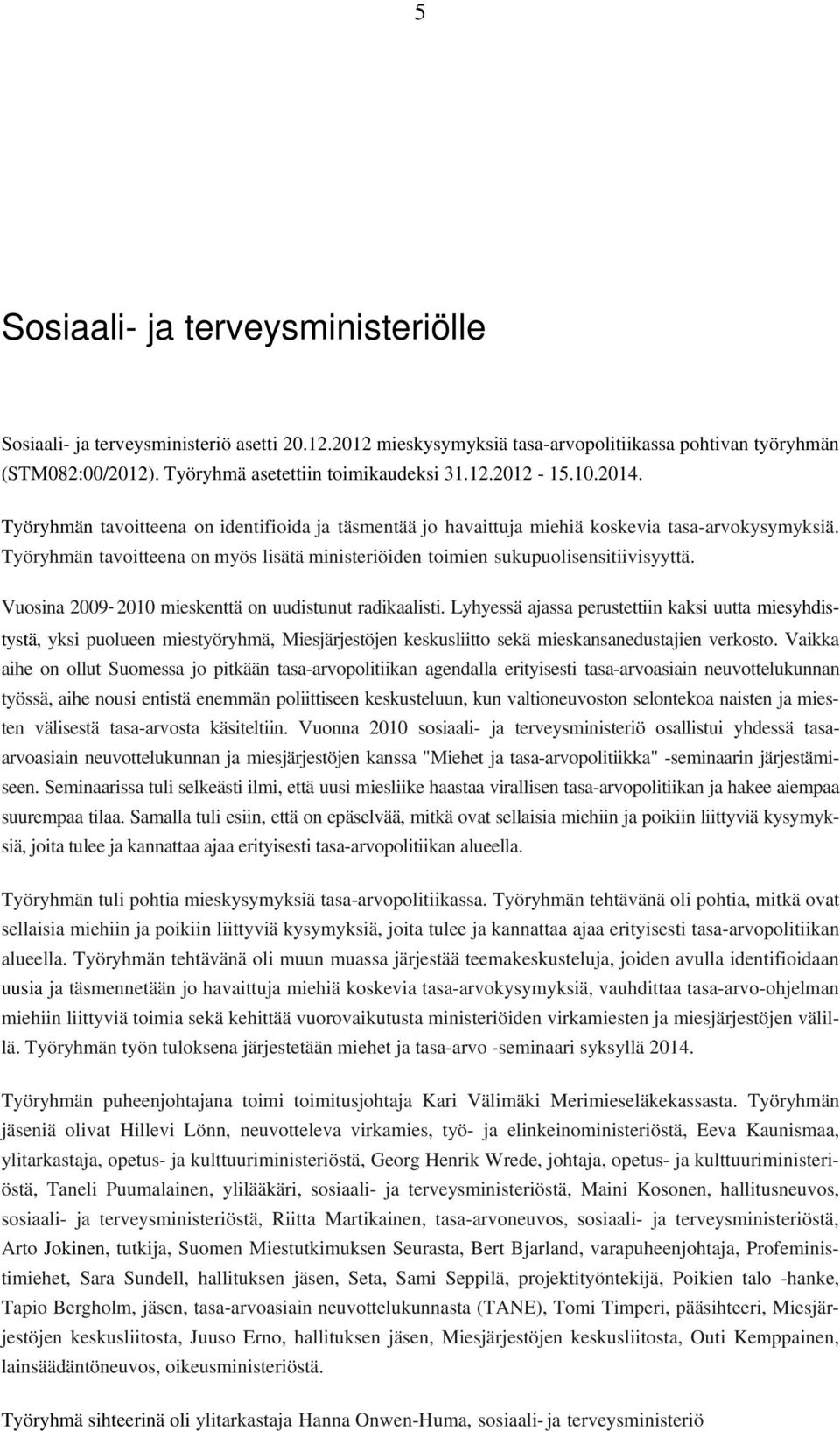 Vuosina 2009-2010 mieskenttä on uudistunut radikaalisti.