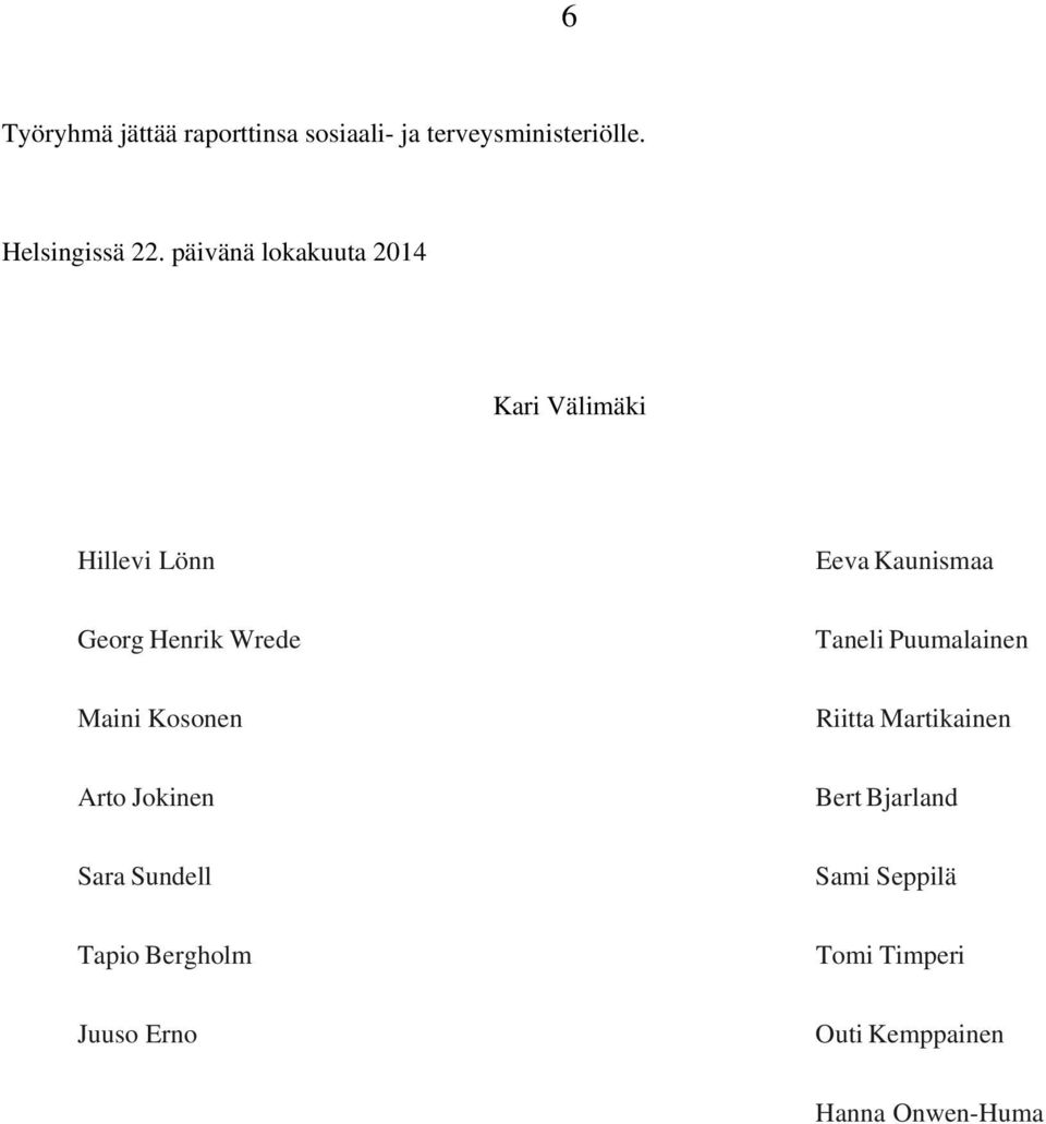 Taneli Puumalainen Maini Kosonen Riitta Martikainen Arto Jokinen Bert Bjarland Sara