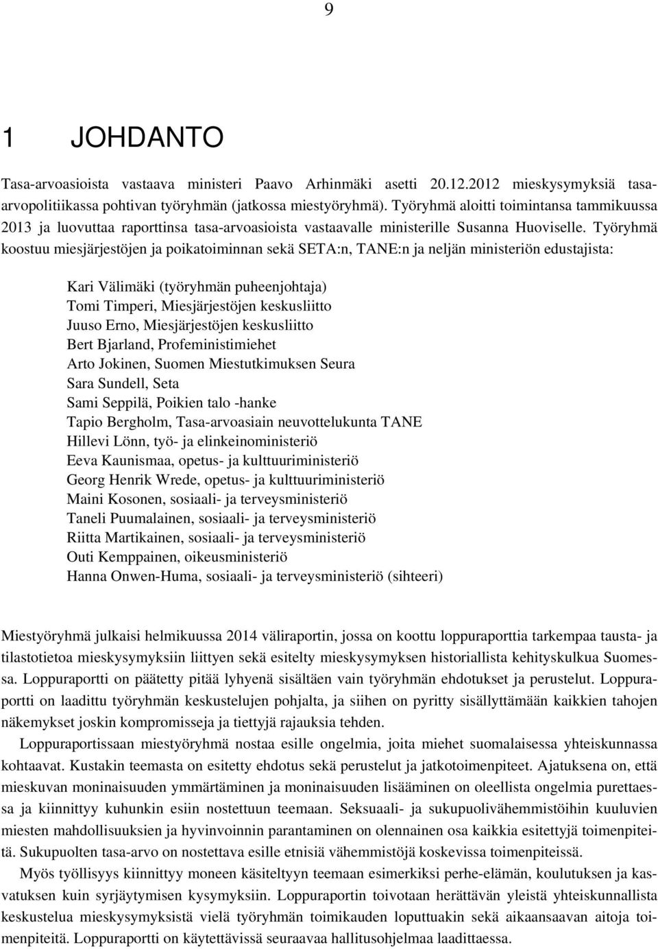 Työryhmä koostuu miesjärjestöjen ja poikatoiminnan sekä SETA:n, TANE:n ja neljän ministeriön edustajista: Kari Välimäki (työryhmän puheenjohtaja) Tomi Timperi, Miesjärjestöjen keskusliitto Juuso