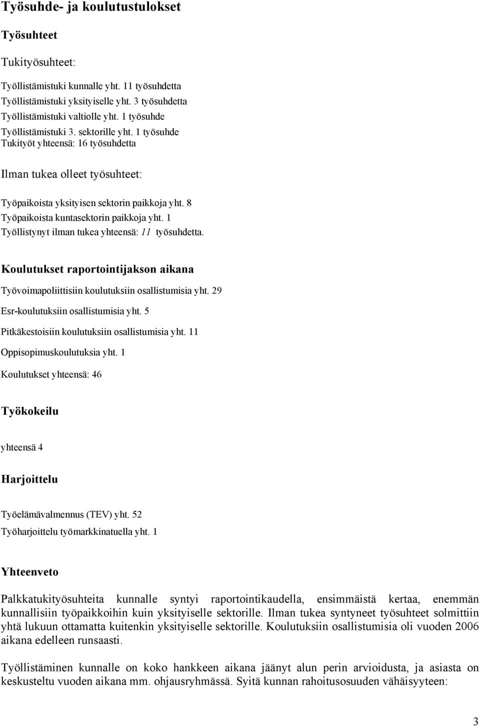 8 Työpaikoista kuntasektorin paikkoja yht. 1 Työllistynyt ilman tukea yhteensä: 11 työsuhdetta. Koulutukset raportointijakson aikana Työvoimapoliittisiin koulutuksiin osallistumisia yht.