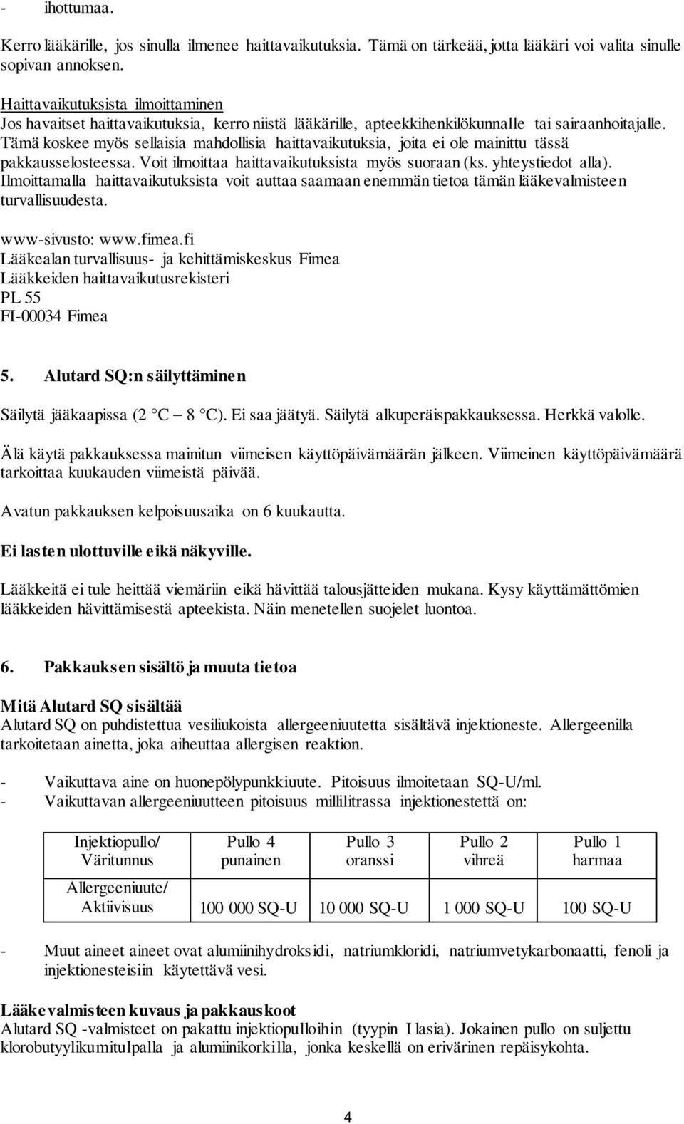 Tämä koskee myös sellaisia mahdollisia haittavaikutuksia, joita ei ole mainittu tässä pakkausselosteessa. Voit ilmoittaa haittavaikutuksista myös suoraan (ks. yhteystiedot alla).