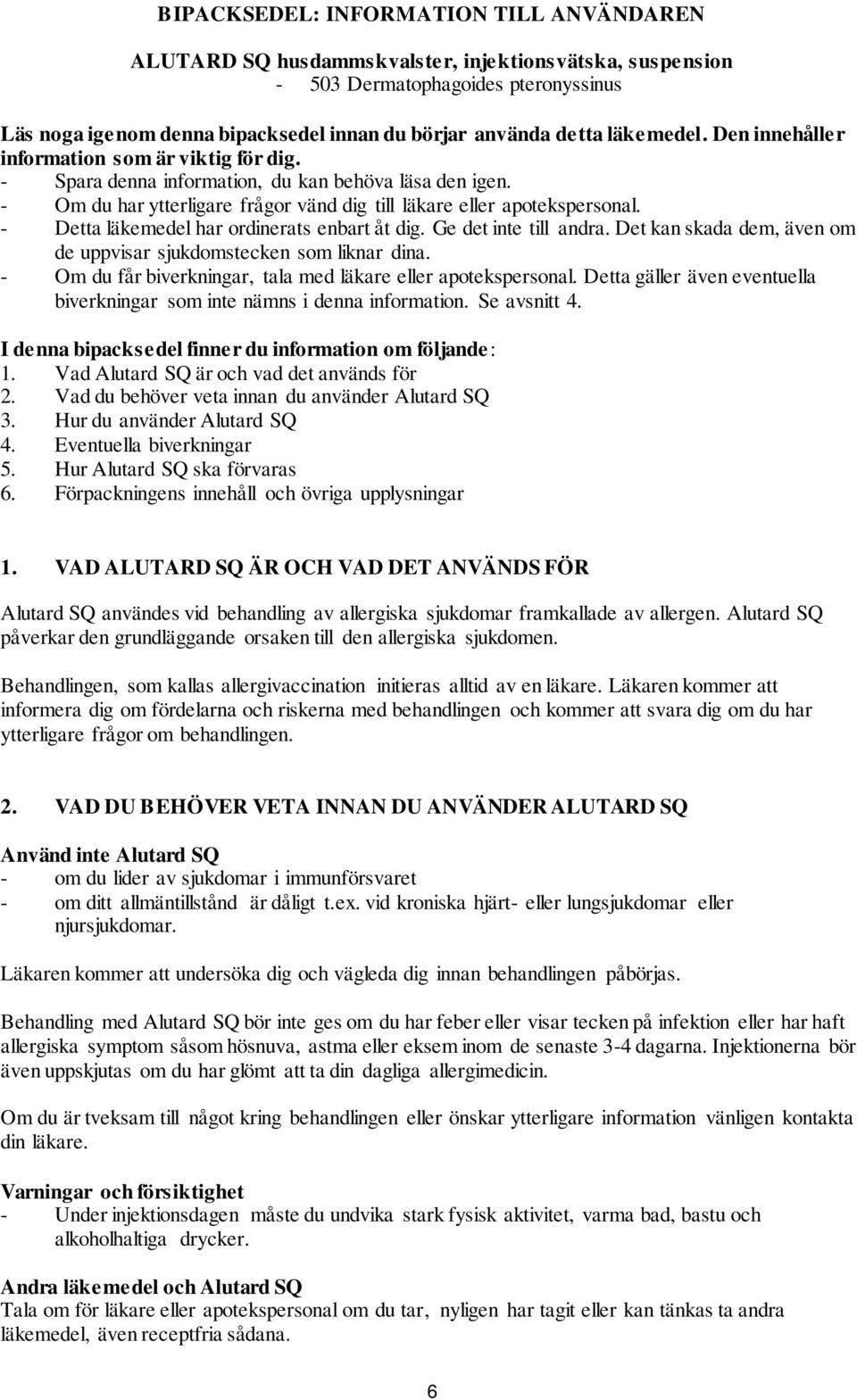 - Detta läkemedel har ordinerats enbart åt dig. Ge det inte till andra. Det kan skada dem, även om de uppvisar sjukdomstecken som liknar dina.