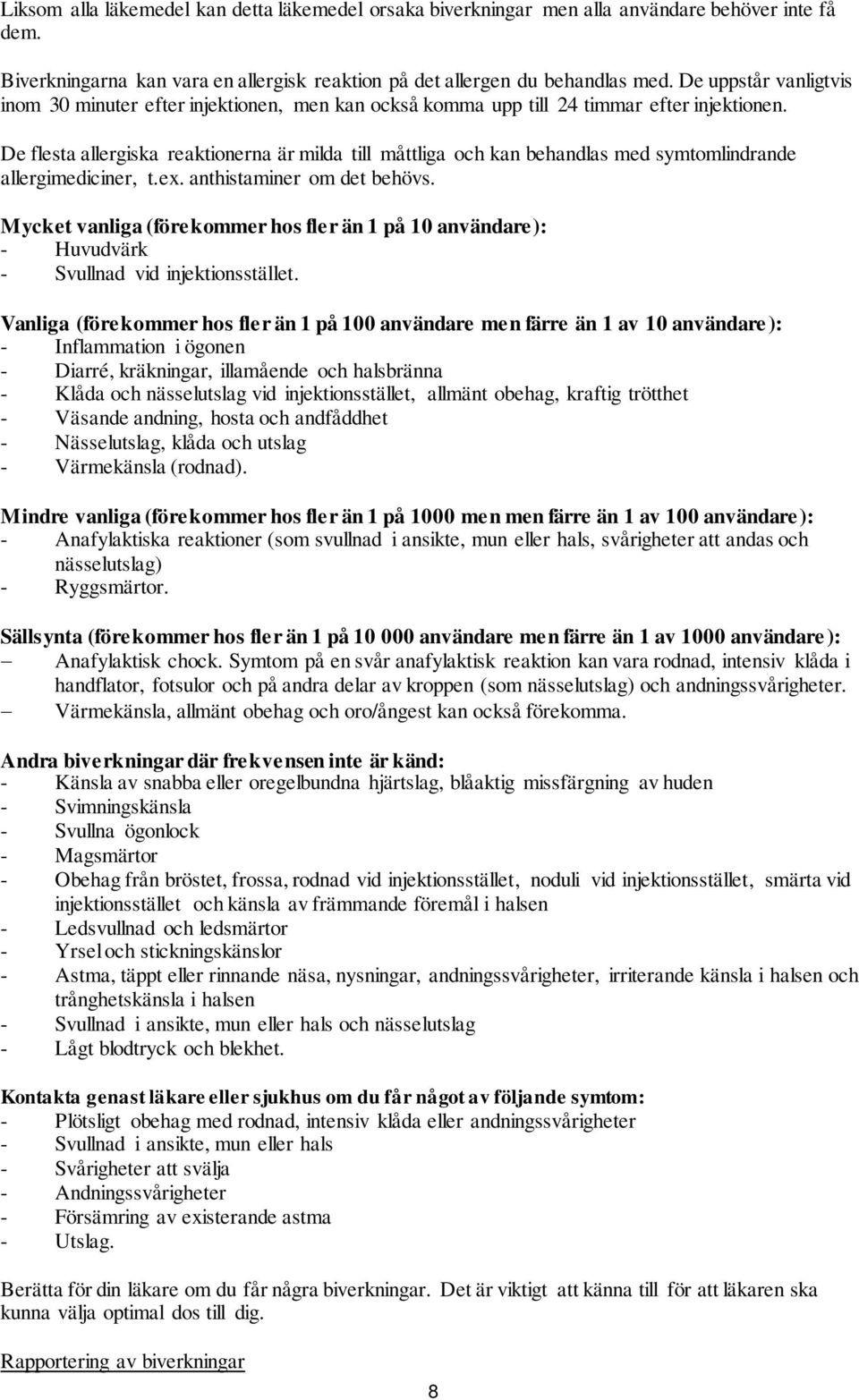 De flesta allergiska reaktionerna är milda till måttliga och kan behandlas med symtomlindrande allergimediciner, t.ex. anthistaminer om det behövs.