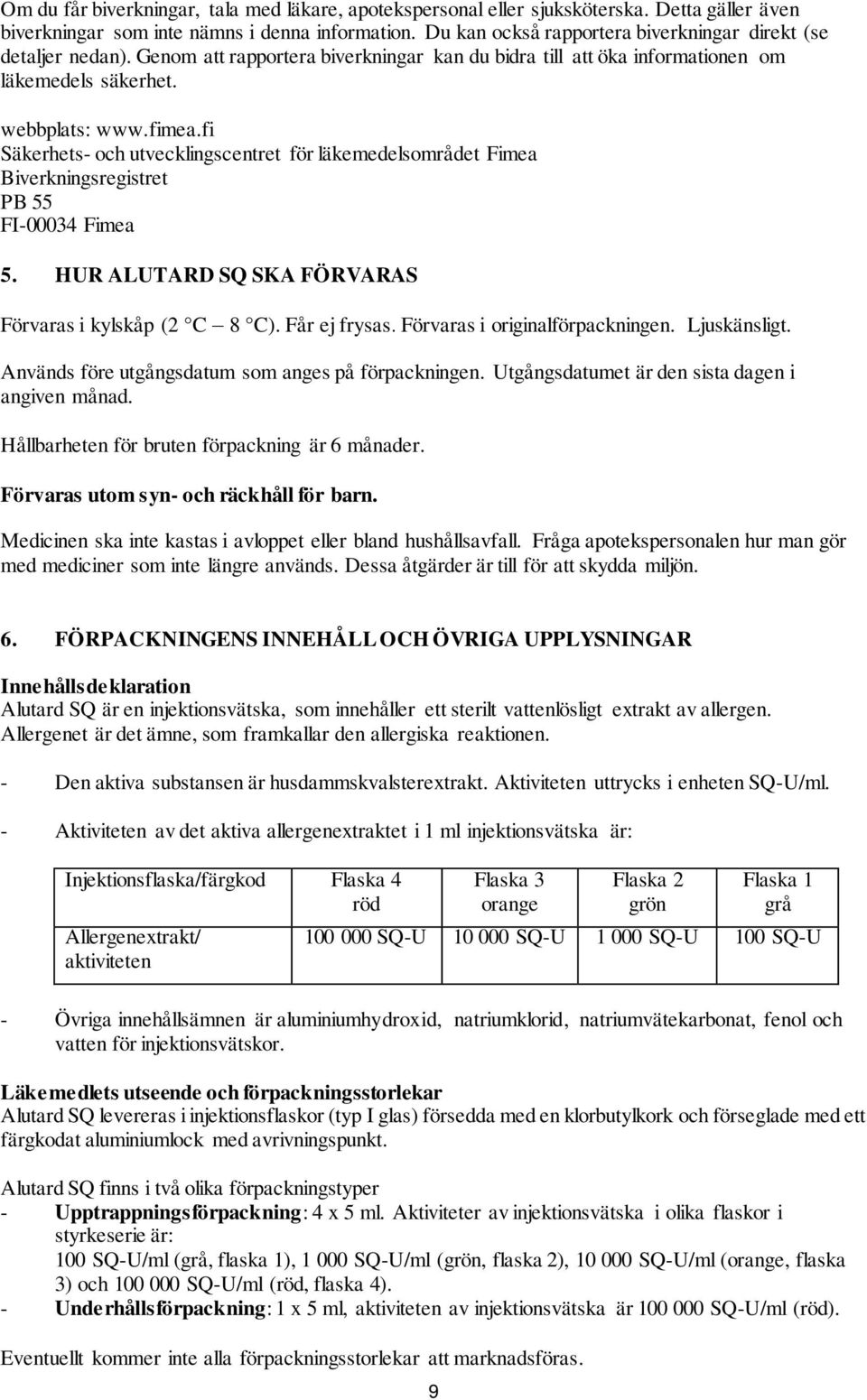 fi Säkerhets- och utvecklingscentret för läkemedelsområdet Fimea Biverkningsregistret PB 55 FI-00034 Fimea 5. HUR ALUTARD SQ SKA FÖRVARAS Förvaras i kylskåp (2 C 8 C). Får ej frysas.