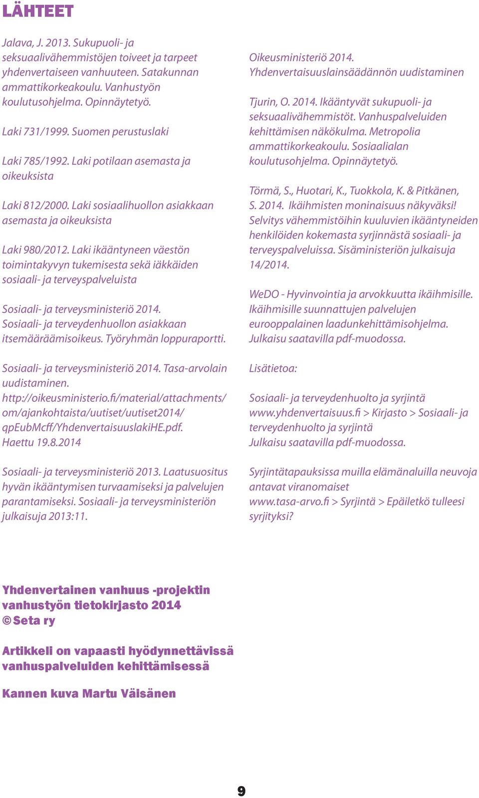 Laki ikääntyneen väestön toimintakyvyn tukemisesta sekä iäkkäiden sosiaali- ja terveyspalveluista Sosiaali- ja terveysministeriö 2014. Sosiaali- ja terveydenhuollon asiakkaan itsemääräämisoikeus.