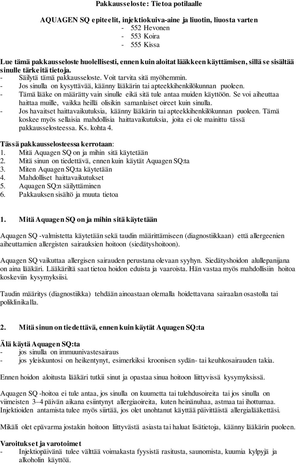 - Jos sinulla on kysyttävää, käänny lääkärin tai apteekkihenkilökunnan puoleen. - Tämä lääke on määrätty vain sinulle eikä sitä tule antaa muiden käyttöön.