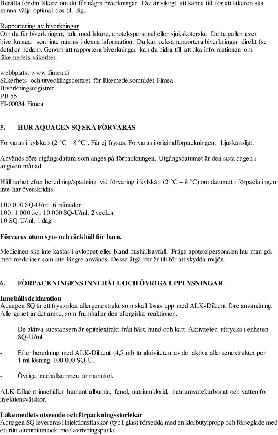 Du kan också rapportera biverkningar direkt (se detaljer nedan). Genom att rapportera biverkningar kan du bidra till att öka informationen om läkemedels säkerhet. webbplats: www.fimea.