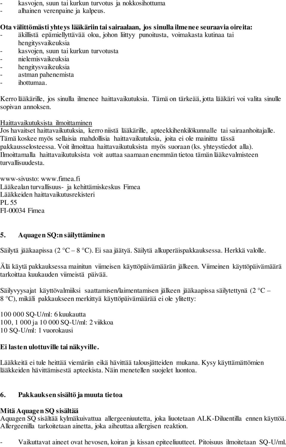 kasvojen, suun tai kurkun turvotusta - nielemisvaikeuksia - hengitysvaikeuksia - astman pahenemista - ihottumaa. Kerro lääkärille, jos sinulla ilmenee haittavaikutuksia.