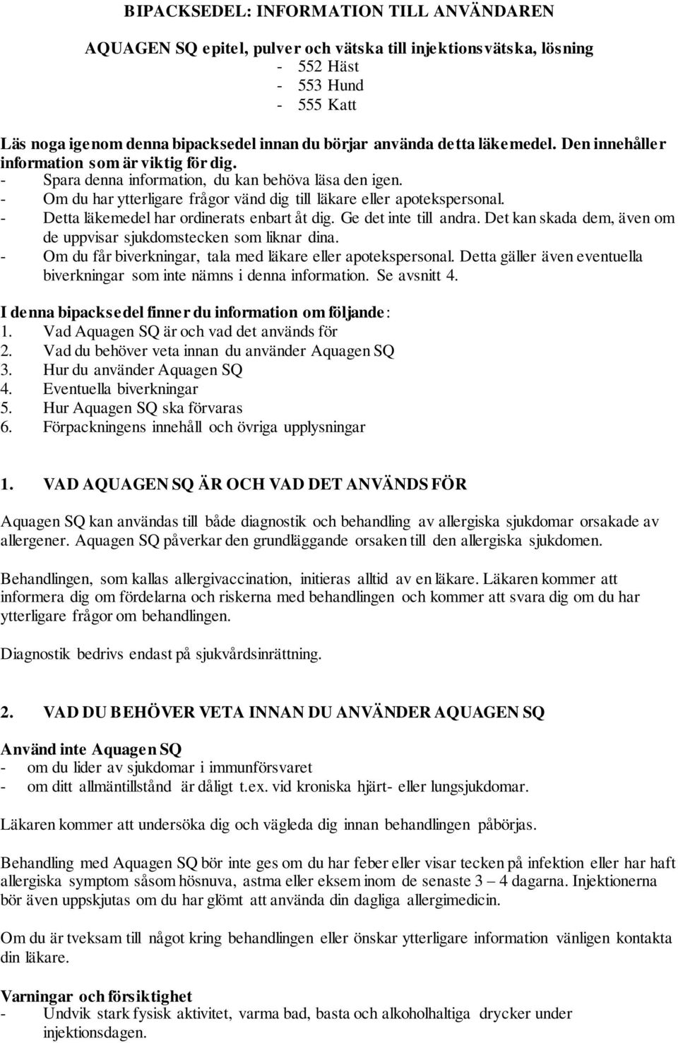 - Detta läkemedel har ordinerats enbart åt dig. Ge det inte till andra. Det kan skada dem, även om de uppvisar sjukdomstecken som liknar dina.