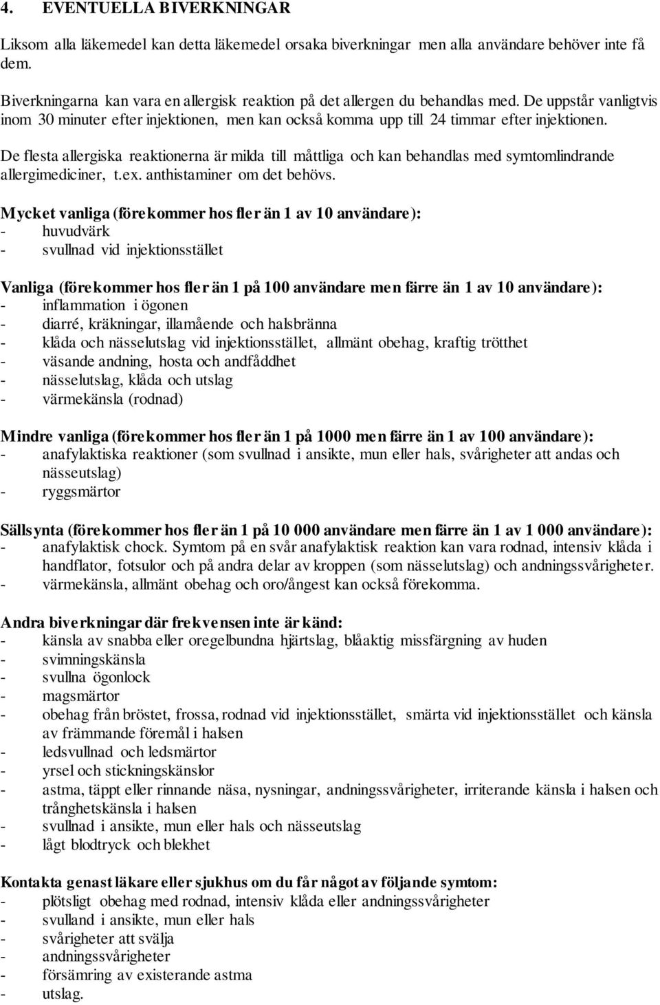 De flesta allergiska reaktionerna är milda till måttliga och kan behandlas med symtomlindrande allergimediciner, t.ex. anthistaminer om det behövs.