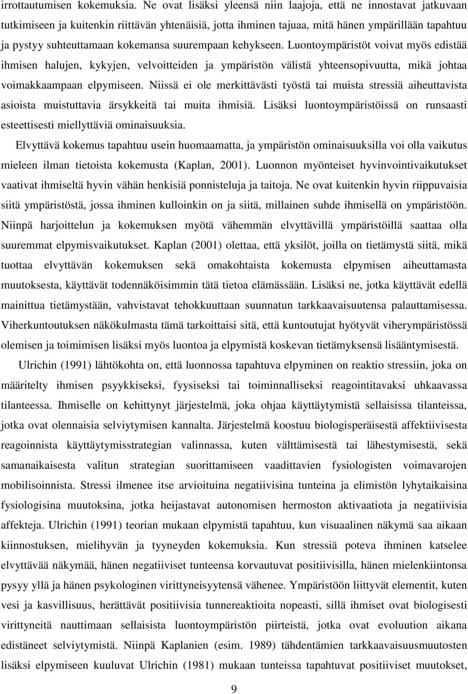 kokemansa suurempaan kehykseen. Luontoympäristöt voivat myös edistää ihmisen halujen, kykyjen, velvoitteiden ja ympäristön välistä yhteensopivuutta, mikä johtaa voimakkaampaan elpymiseen.