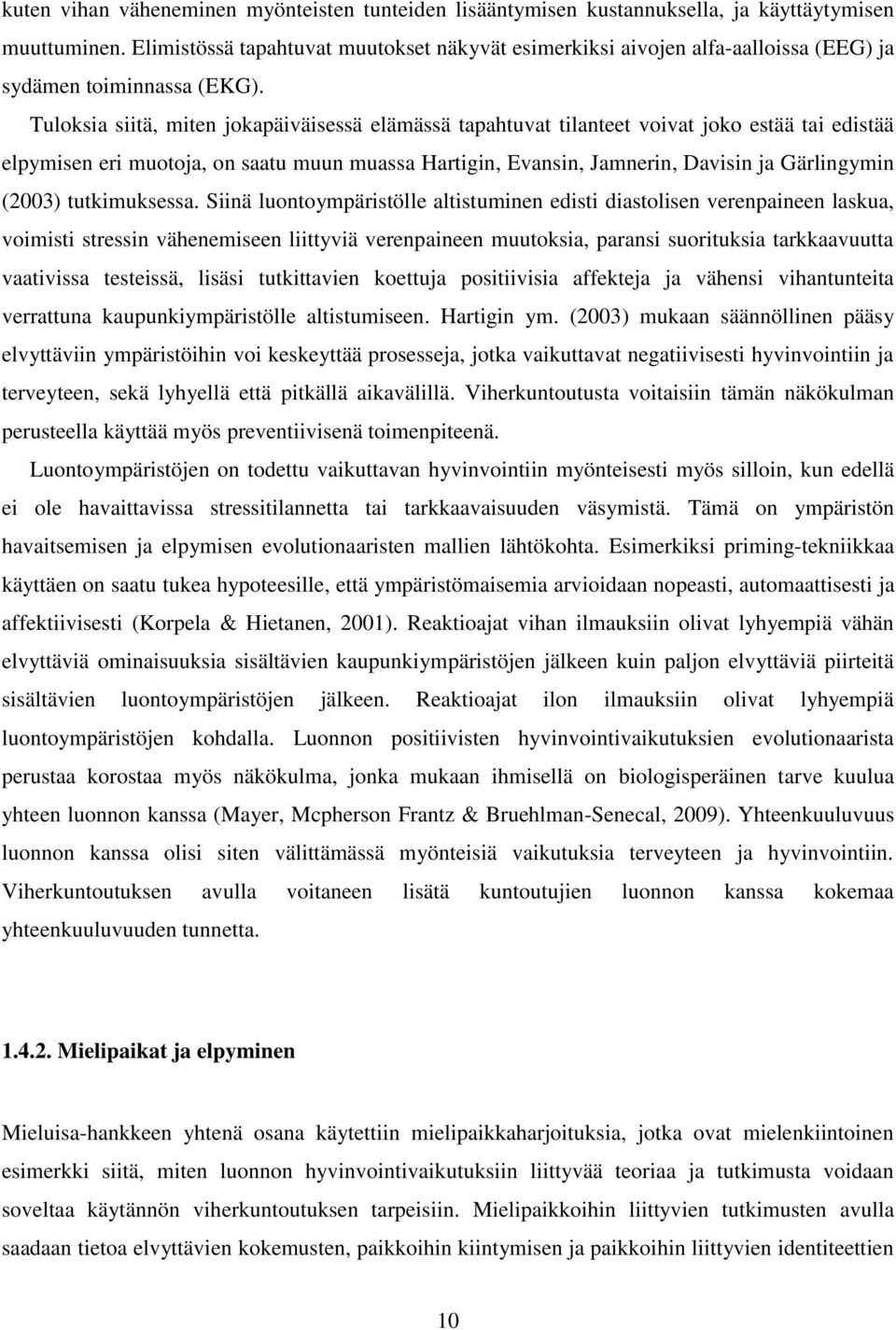 Tuloksia siitä, miten jokapäiväisessä elämässä tapahtuvat tilanteet voivat joko estää tai edistää elpymisen eri muotoja, on saatu muun muassa Hartigin, Evansin, Jamnerin, Davisin ja Gärlingymin