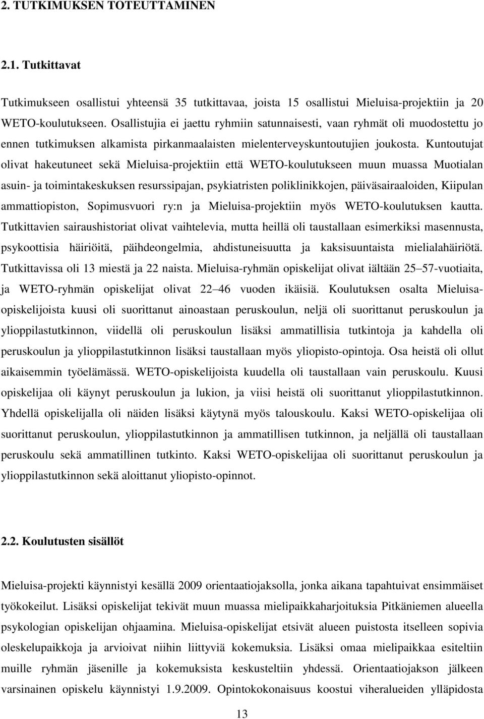 Kuntoutujat olivat hakeutuneet sekä Mieluisa-projektiin että WETO-koulutukseen muun muassa Muotialan asuin- ja toimintakeskuksen resurssipajan, psykiatristen poliklinikkojen, päiväsairaaloiden,