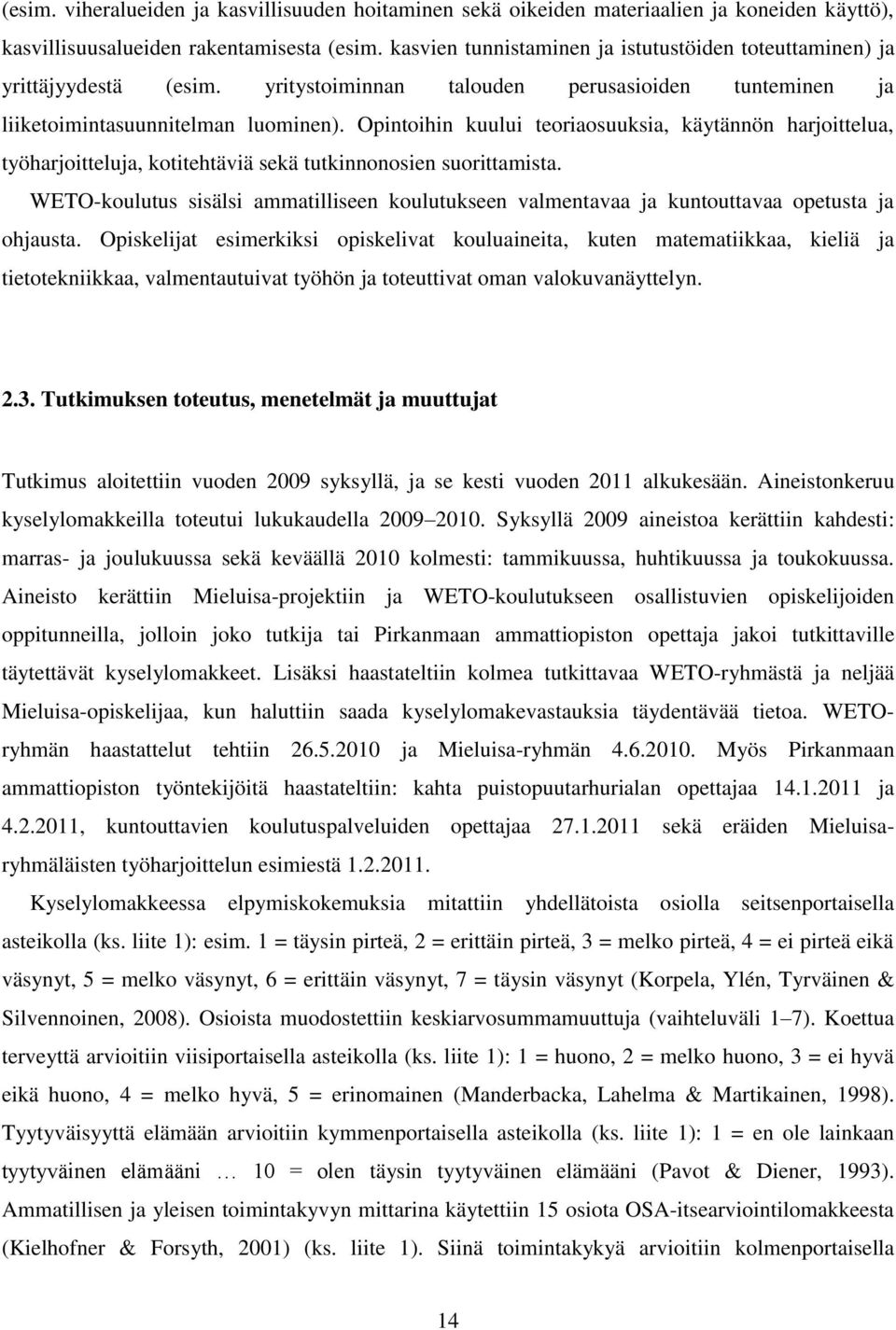 Opintoihin kuului teoriaosuuksia, käytännön harjoittelua, työharjoitteluja, kotitehtäviä sekä tutkinnonosien suorittamista.