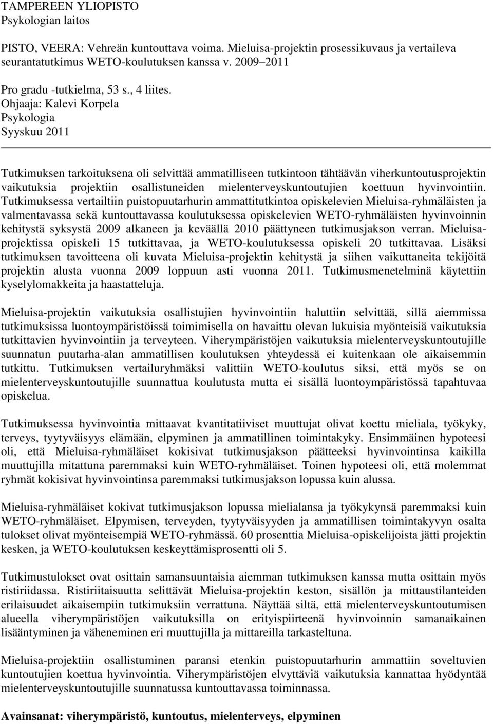 Ohjaaja: Kalevi Korpela Psykologia Syyskuu 2011 Tutkimuksen tarkoituksena oli selvittää ammatilliseen tutkintoon tähtäävän viherkuntoutusprojektin vaikutuksia projektiin osallistuneiden