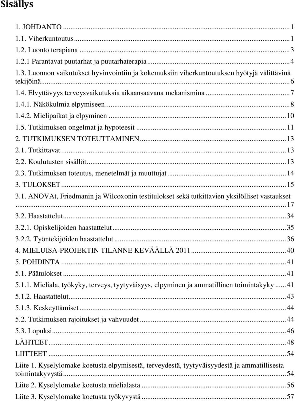 TUTKIMUKSEN TOTEUTTAMINEN... 13 2.1. Tutkittavat... 13 2.2. Koulutusten sisällöt... 13 2.3. Tutkimuksen toteutus, menetelmät ja muuttujat... 14 3. TULOKSET... 15 3.1. ANOVAt, Friedmanin ja Wilcoxonin testitulokset sekä tutkittavien yksilölliset vastaukset.