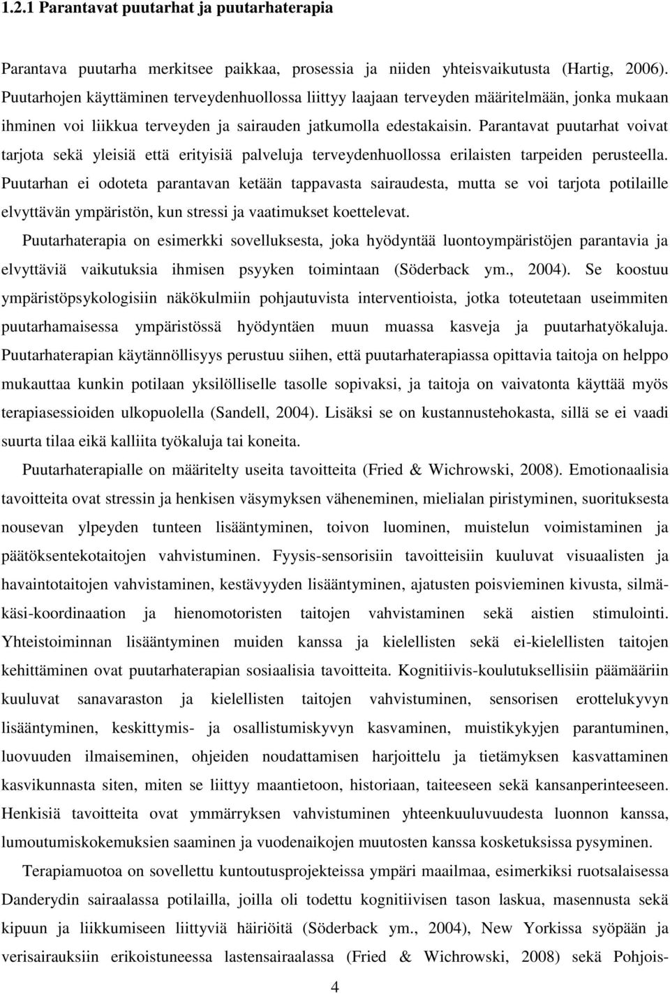 Parantavat puutarhat voivat tarjota sekä yleisiä että erityisiä palveluja terveydenhuollossa erilaisten tarpeiden perusteella.