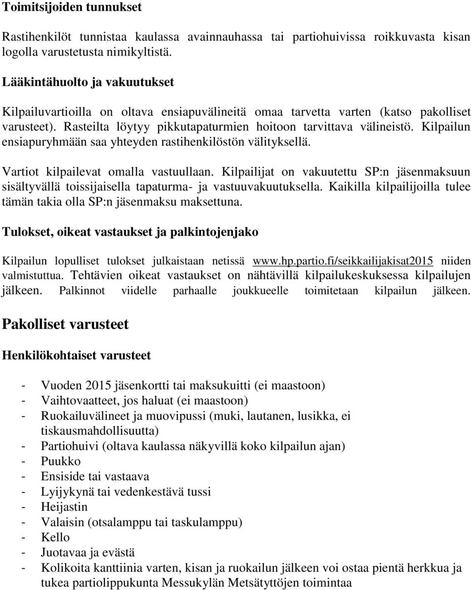 Kilpailun ensiapuryhmään saa yhteyden rastihenkilöstön välityksellä. Vartiot kilpailevat omalla vastuullaan.